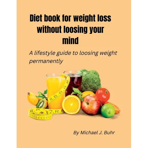 Diet book for weight loss without loosing your mind: A lifestyle guide to loosing weight permanently - Paperback
