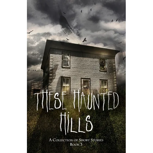 These Haunted Hills: A Collection of Short Stories Book 3 - Paperback
