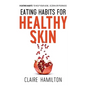 Eating Habits for Healthy Skin: 9 eating habits to help your acne, eczema or psoriasis - Paperback
