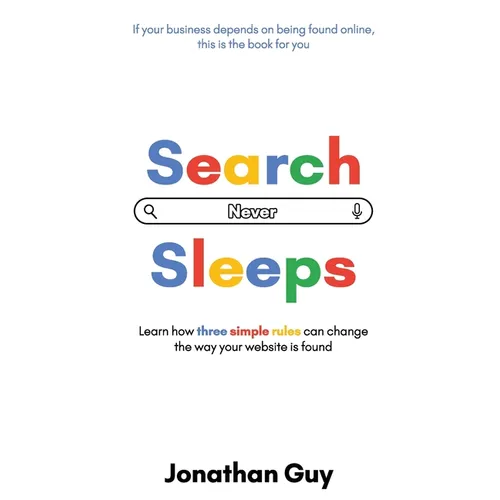Search Never Sleeps: Learn how three simple rules can change the way your website is found - Paperback