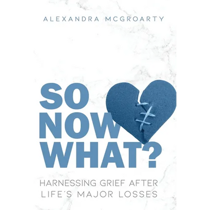So Now What?: Harnessing Grief After Life's Major Losses - Hardcover