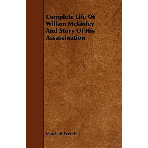 Complete Life of Wiliam McKinley and Story of His Assassination - Paperback