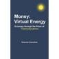 Money: Virtual Energy: Economy Through the Prism of Thermodynamics - Paperback