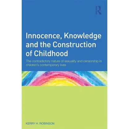 Innocence, Knowledge and the Construction of Childhood: The contradictory nature of sexuality and censorship in children's contemporary lives - Paperback
