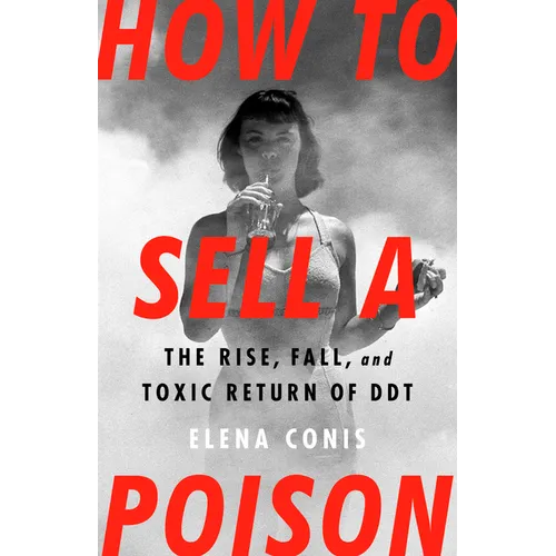 How to Sell a Poison: The Rise, Fall, and Toxic Return of DDT - Hardcover