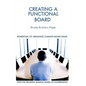 Creating A Functional Board: Boardroom 101-Identifying and Resolving Common Boardroom Issues - Paperback