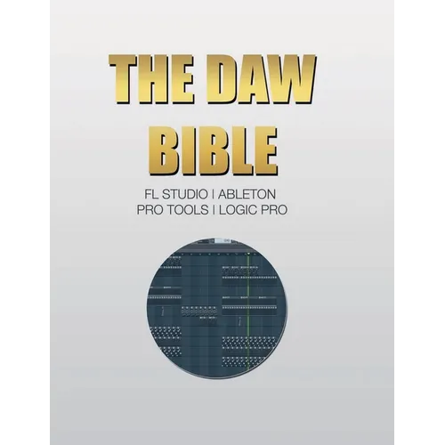 The DAW Bible (Fl Studio, Ableton, Pro Tools, Logic Pro) - Paperback
