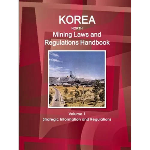 Korea North Mining Laws and Regulations Handbook Volume 1 Strategic Information and Regulations - Paperback