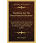Handbook for the Preservation of Pictures: Containing Practical Instructions for Cleaning, Lining, Repairing, and Restoring Oil Paintings (1851) - Paperback