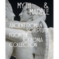 Myth and Marble: Ancient Roman Sculpture from the Torlonia Collection - Hardcover