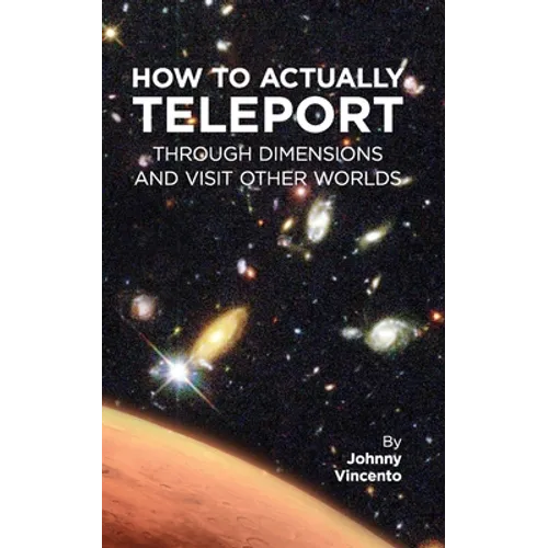 How to Actually Teleport Through Dimensions and Visit Other Worlds - Paperback