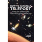 How to Actually Teleport Through Dimensions and Visit Other Worlds - Paperback