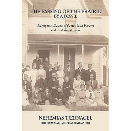 The Passing of the Prairie by a Fossil: Biographical Sketches of Central Iowa Pioneers and Civil War Veterans - Paperback