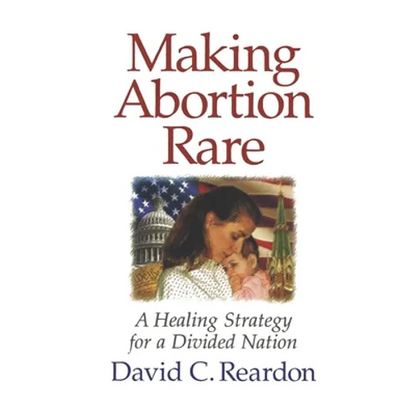 Making Abortion Rare: A Healing Strategy for a Divided Nation - Paperback