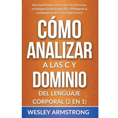 Cómo Analizar a las Personas y Dominio del Lenguaje Corporal 2 en 1: Una Guía Práctica Para Leer a las Personas, la Inteligencia Emocional (IE) y Prot - Paperback