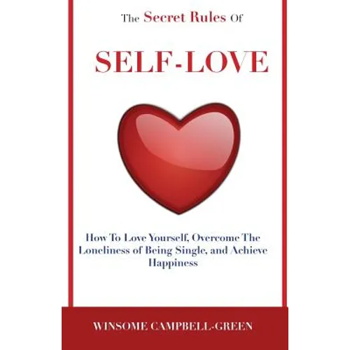The Secret Rules Of Self-Love: How To Love Yourself, Overcome The Loneliness Of Being Single, And Achieve Happiness - Paperback