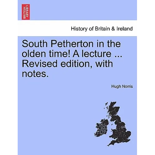 South Petherton in the Olden Time! a Lecture ... Revised Edition, with Notes. - Paperback