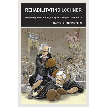 Rehabilitating Lochner: Defending Individual Rights against Progressive Reform - Hardcover