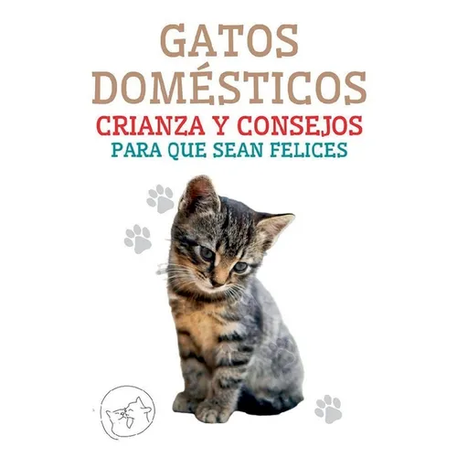 Gatos Domésticos Crianza y Consejos Para que Sean Felices - Paperback