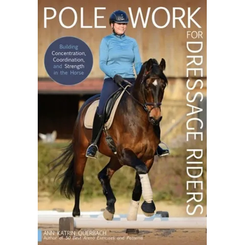 Pole Work for Dressage Riders: Building Concentration, Coordination, and Strength in the Horse - Paperback