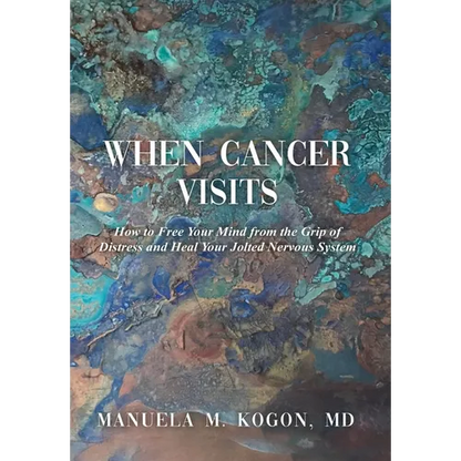 When Cancer Visits: How to Free Your Mind from the Grip of Distress and Heal Your Jolted Nervous System - Hardcover