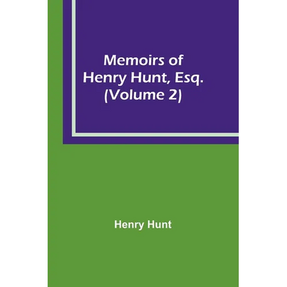 Memoirs of Henry Hunt, Esq. (Volume 2) - Paperback