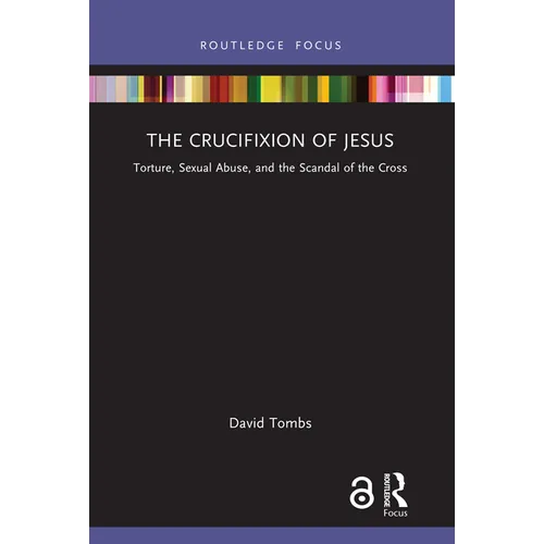 The Crucifixion of Jesus: Torture, Sexual Abuse, and the Scandal of the Cross - Hardcover