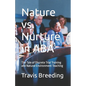 Nature vs. Nurture in ABA: The Tale of Discrete Trial Training and Natural Environment Teaching - Paperback