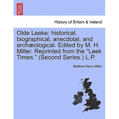 Olde Leeke: Historical, Biographical, Anecdotal, and Archaeological. Edited by M. H. Miller. Reprinted from the Leek Times. (Second Series.) L.P. - Paperback