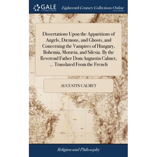 Dissertations Upon the Apparitions of Angels, Dæmons, and Ghosts, and Concerning the Vampires of Hungary, Bohemia, Moravia, and Silesia. By the Revere - Hardcover