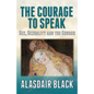 The Courage to Speak: Sex, Sexuality and the Church - Paperback