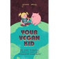 Your Vegan Kid: The guide to raising a healthy, happy and compassionate human being - Paperback