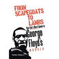 From Scapegoats to Lambs: How God's Word Speaks to George Floyd's Murder - Hardcover