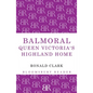 Balmoral: Queen Victoria's Highland Home - Paperback