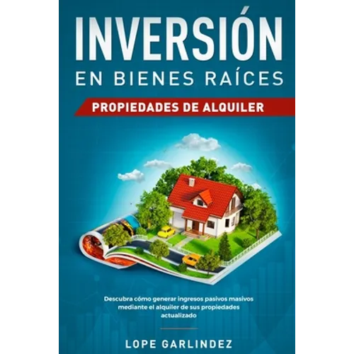 Inversión en bienes raíces: propiedades de alquiler: Descubra como generar ingresos pasivos masivos mediante el alquiler de sus propiedades actualizad - Paperback