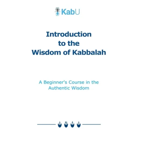 Introduction to the Wisdom of Kabbalah: A Beginner's Course in the Authentic Wisdom - Paperback