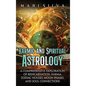 Karmic and Spiritual Astrology: A Comprehensive Exploration of Reincarnation, Karma, Zodiac Houses, Moon Phases, and Soul Connections - Hardcover