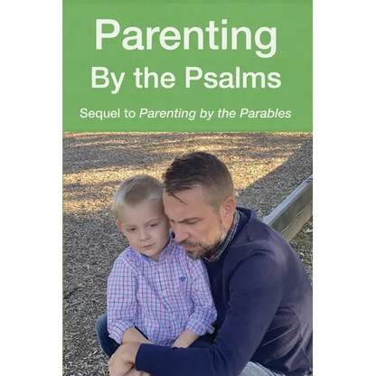 Parenting by the Psalms: A Guide to Spiritual Parenting - Paperback