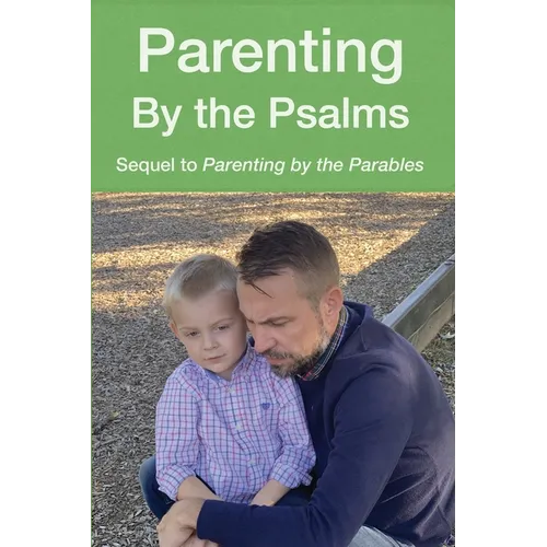 Parenting by the Psalms: A Guide to Spiritual Parenting - Paperback