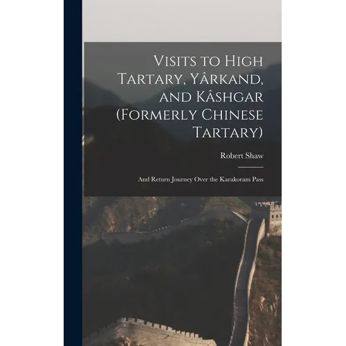 Visits to High Tartary, Yârkand, and Kâshgar (Formerly Chinese Tartary): And Return Journey Over the Karakoram Pass - Hardcover