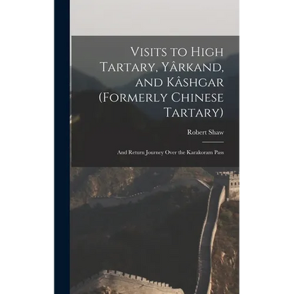 Visits to High Tartary, Yârkand, and Kâshgar (Formerly Chinese Tartary): And Return Journey Over the Karakoram Pass - Hardcover