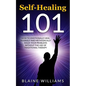 Self Healing 101: How To Emotionally Heal Yourself And Methodically Solve Your Problems Without The Use Of Traditional Therapy - Paperback