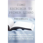 Cómo Escribir tu Primer Libro: Escribe y publica el libro que siempre has soñado en un mes como principiante - Paperback