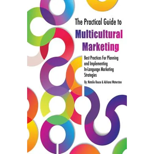 The Practical Guide to Multicultural Marketing: Best Practices for Planning and Implementing In-Language Market Strategies - Paperback