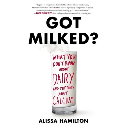 Got Milked?: What You Don't Know about Dairy and the Truth about Calcium - Paperback