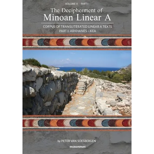 The Decipherment of Minoan Linear A, Volume II, Part I: Corpus of transliterated Linear A texts: Arkhanes - Kea - Paperback