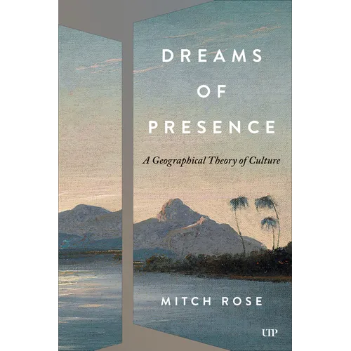 Dreams of Presence: A Geographical Theory of Culture - Hardcover