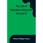 The Life of Napoleon Bonaparte. Volume IV - Paperback