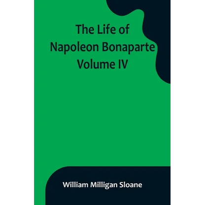 The Life of Napoleon Bonaparte. Volume IV - Paperback