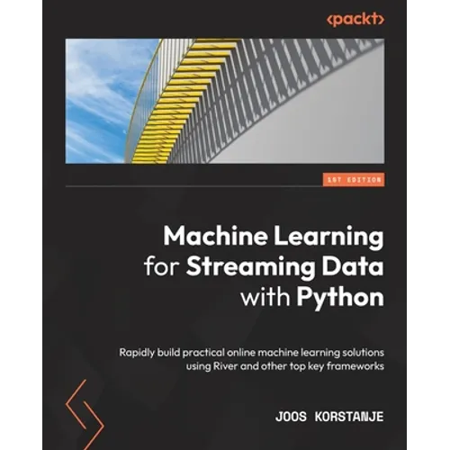 Machine Learning for Streaming Data with Python: Rapidly build practical online machine learning solutions using River and other top key frameworks - Paperback